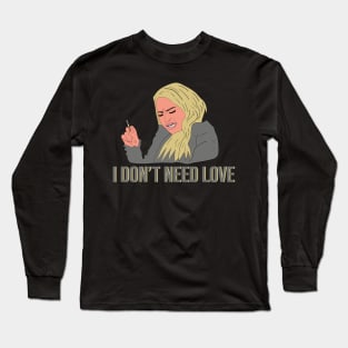 Darcy 90 Day Fiance I Don't Need Love Long Sleeve T-Shirt